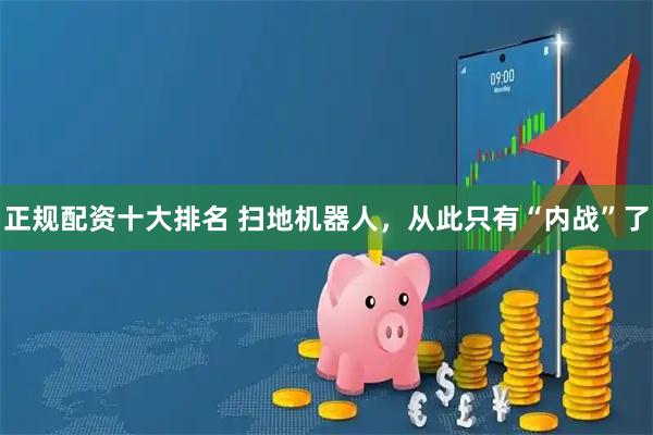 正规配资十大排名 扫地机器人，从此只有“内战”了