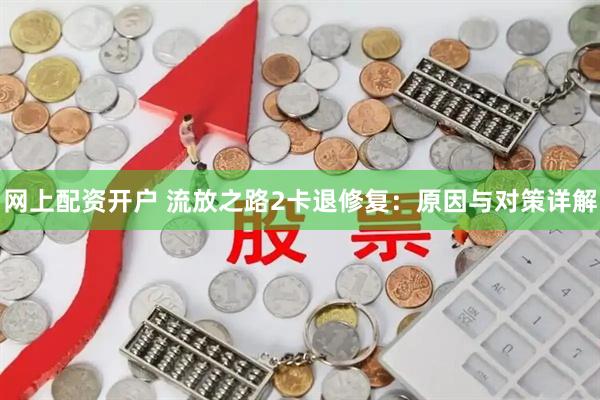 网上配资开户 流放之路2卡退修复：原因与对策详解